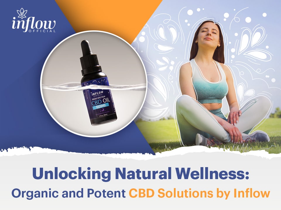 Unlocking Natural Wellness: Organic and Potent CBD Solutions by Inflow