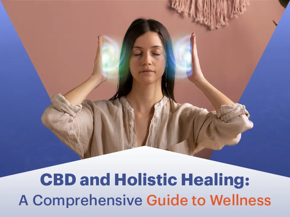 CBD and Holistic Healing: A Comprehensive Guide to Wellness