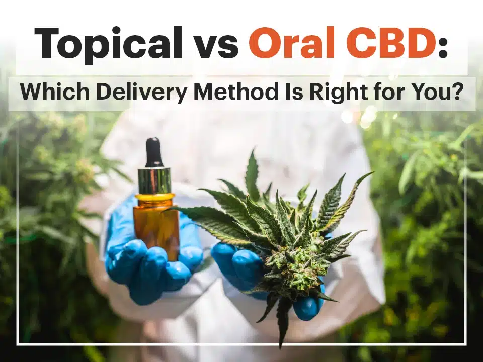 Topical vs Oral CBD: Which Delivery Method Is Right for You?